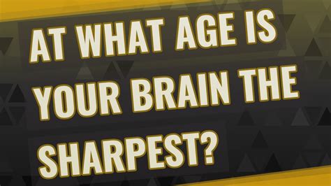 What age is your brain the sharpest?